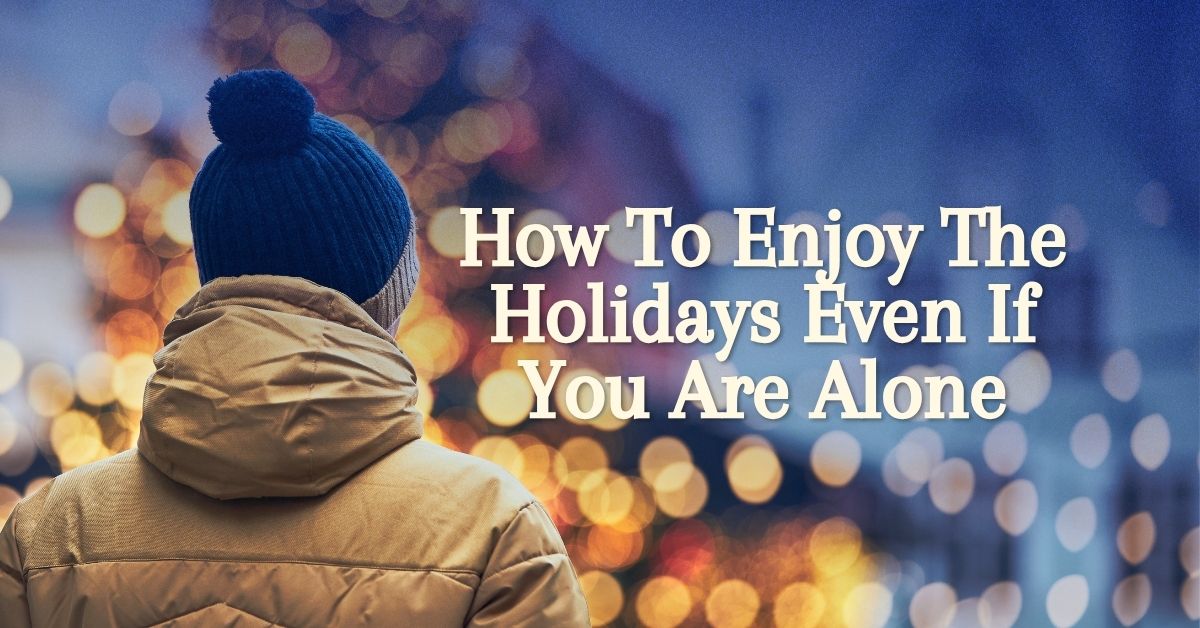 How To Enjoy The Holidays Even If You Are Alone