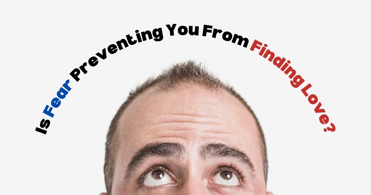 Is Fear Preventing You From Finding Love - Mature Singles Finding Love A man's forehead and eyes looking upward, with the text 'Is Fear Preventing You From Finding Love?' arched above in bold, colorful letters.