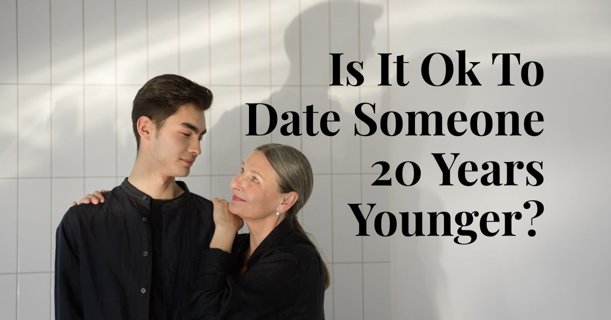 Is It Ok To Date Someone 20 Years Younger