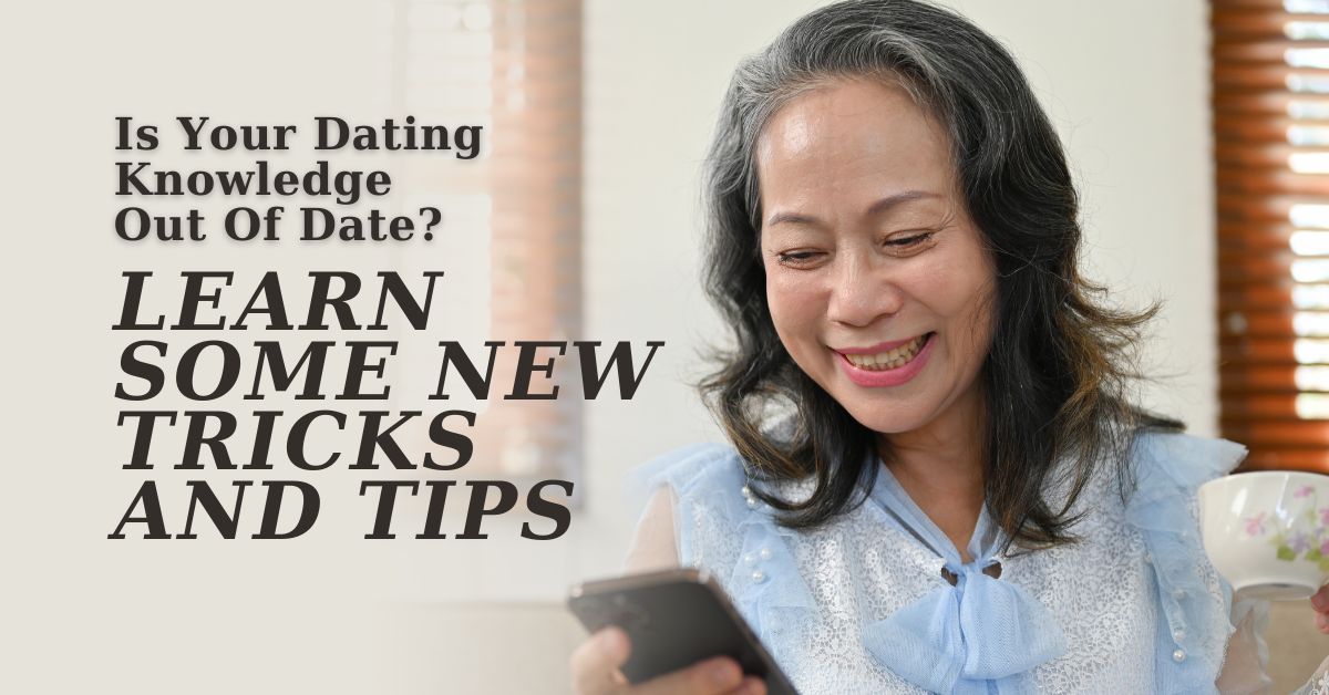 Is Your Dating Knowledge Out Of Date_ Learn Some New Tricks And Tips