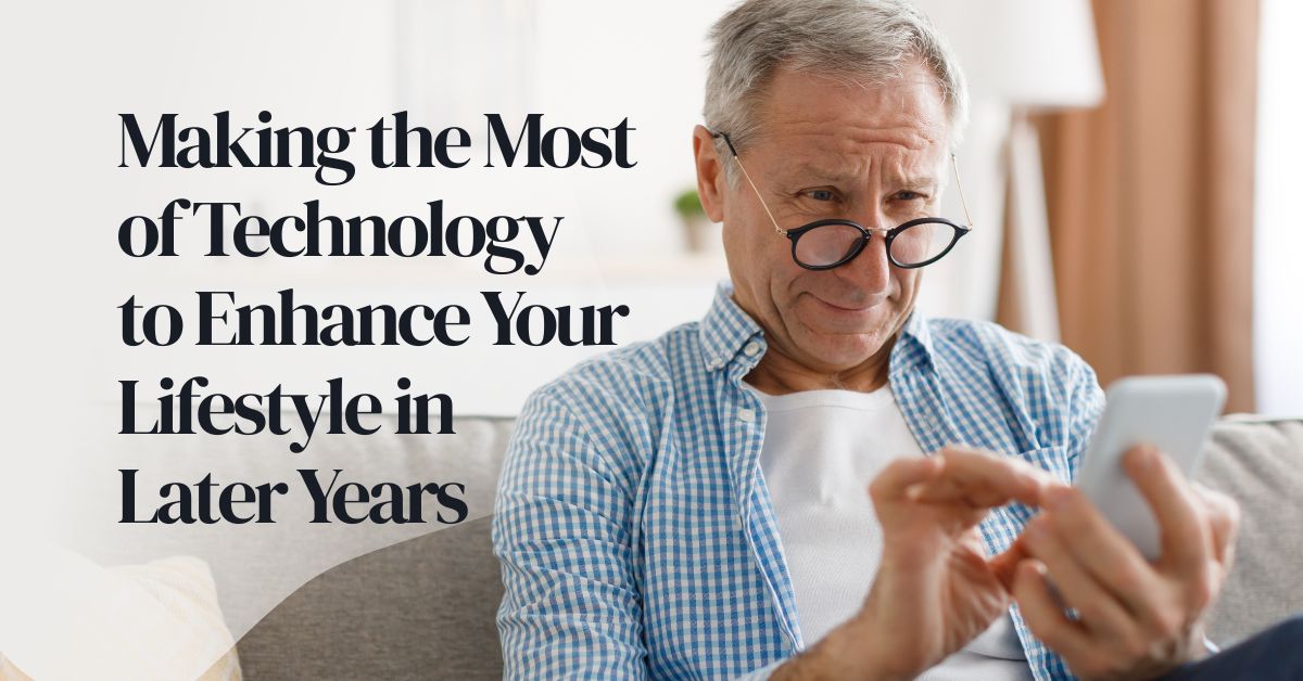 Making the Most of Technology to Enhance Your Lifestyle in Later Years