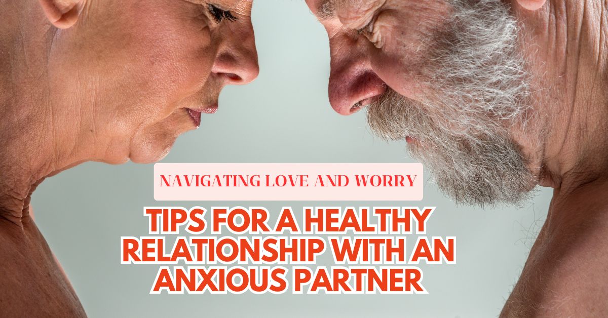 Navigating Love and Worry_ Tips for a Healthy Relationship with an Anxious Partner