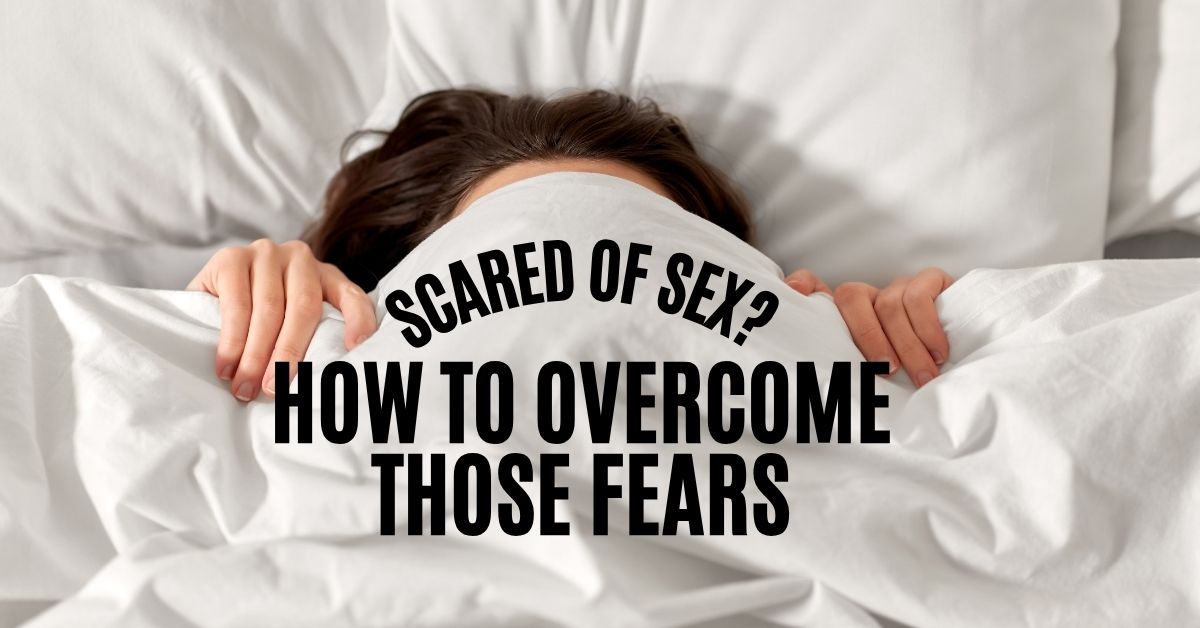 Scared Of Sex_ How To Overcome Those Fears