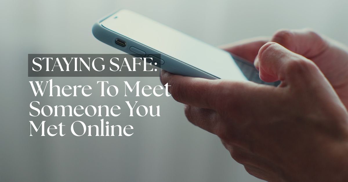 Close-up of a person holding a smartphone with the text "Staying Safe: Where To Meet Someone You Met Online," highlighting safe online dating and first meeting tips.