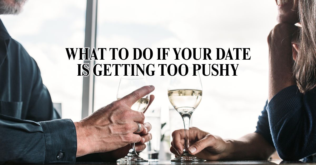 What To Do If Your Date Is Getting Too Pushy - Mature Singles Finding Love Close-up of a couple sitting across from each other at a table with glasses of white wine, overlaid with the text “What to Do If Your Date Is Getting Too Pushy,” representing dating boundaries and personal safety.