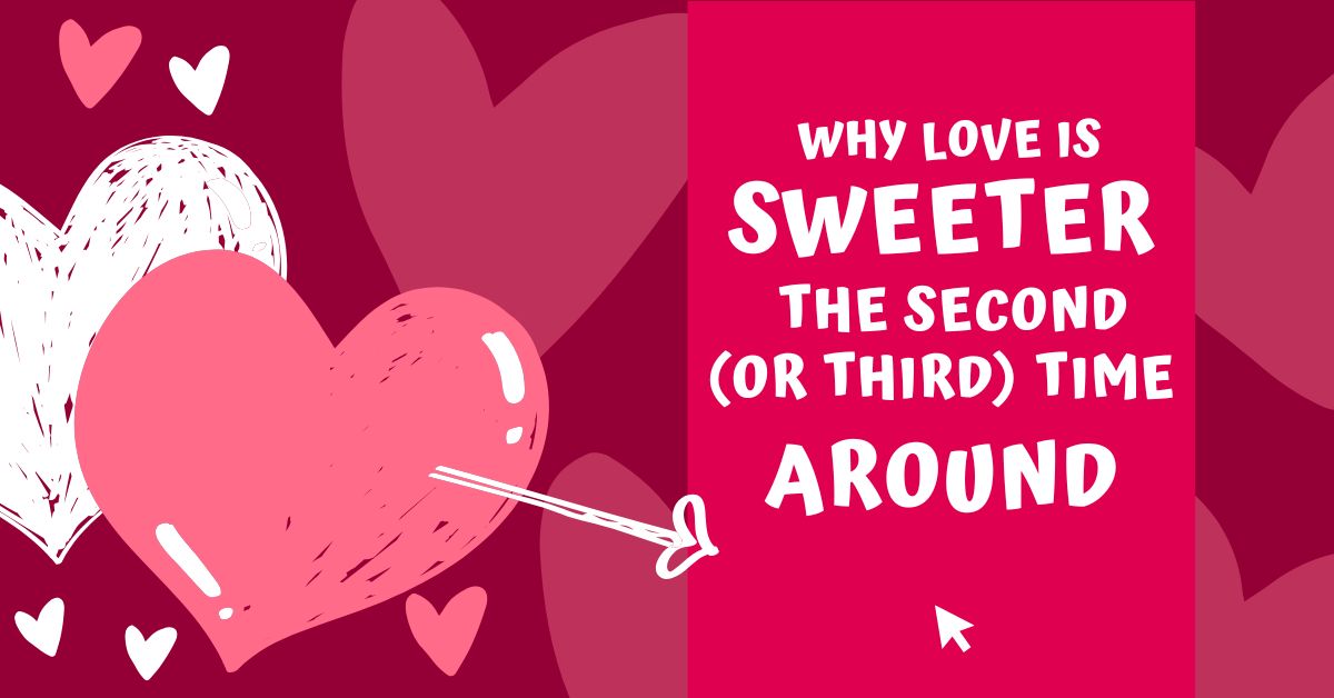 Why Love is Sweeter the Second or Third Time Around2 - Mature Singles Finding Love Graphic with hearts and text: Why love is sweeter the second or third time around